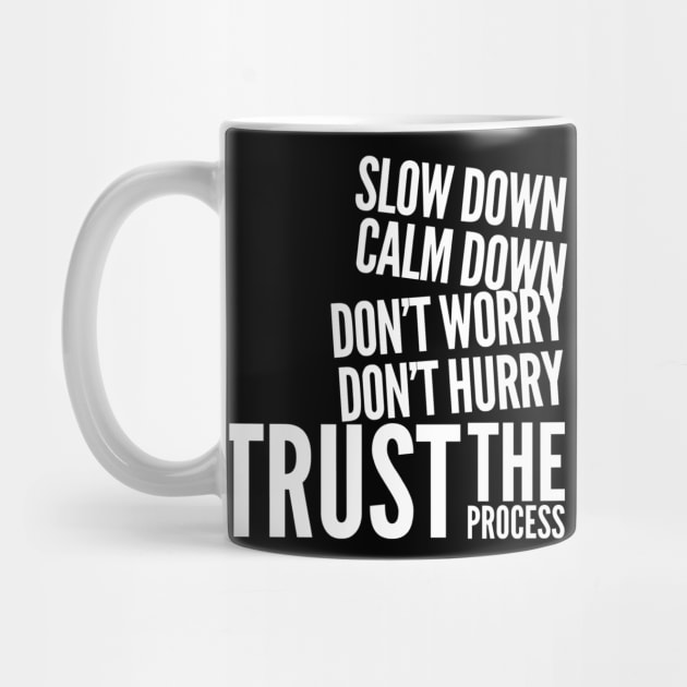 Slow down, calm down, don’t worry, don’t hurry, trust the process by WordFandom